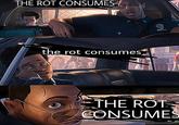 THE ROT CONSUMES the rot consumes THE ROT CONSUMES
