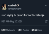 cambell @moonyworm stop saying 'bi panic' if ur not bi challenge 5:57 AM • May 27, 2021 3,922 Retweets 1,091 Quotes 30.9K Likes úl
