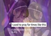 I Used to Pray For Times Like This meme (1 I used to pray for times like this TSUMURI (KAMEN RIDER GEATS)