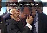 I Used to Pray For Times Like This meme I used to pray for times like this