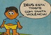 thi DEUS ESTA TRISTE COM TANTA VIOLENCIA!
