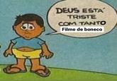हो DEUS ESTA TRISTE COM TANTO Filme de boneco