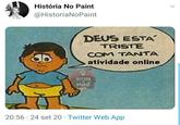 História No Paint @HistoriaNoPaint DEUS ESTA TRISTE COM TANTA atividade online HISTORIA Paint 20:56 24 set 20 Twitter Web App