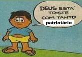 DEUS ESTA TRISTE COM TANTO patriotário