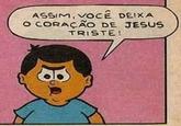 ASSIM, VOCÊ DEIXA O CORAÇÃO DE JESUS TRISTE!