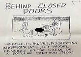 BEHIND CLOSED DOORS HORRIBLE, FILTHY, VILE, DISGUSTING, INAPPROPRIATE, OFF-MODEL DRAWINGS BY THE CREW OF A POPULAR CARTOON SHOW