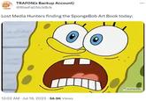 TRAFON(s Backup Account) @RiseFallNickBck Lost Media Hunters finding the SpongeBob Art Book today: 71 12:02 AM Jul 19, 2023 56.9K Views KAPWING