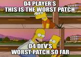 D4 PLAYER'S THIS IS THE WORST PATCH 888 imgflip.com D4 DEV'S WORST PATCH SO FAR 888 G