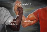 Hating patch 1.1 40 year old dads No-Lifers
