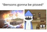 "Bensons gonna be p-----" 100