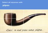 Select all squares with pipes Ceci n'est pas une pipe.