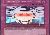 But Can He Beat Goku Tho? [TRAP CARD ] S Use this card when someone talks about their favorite character and you don't know s--- about the anime BAZAART