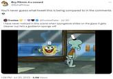 Buy Pikmin 4 u coward @Schaffrillas You'll never guess what tweet this is being compared to in the comments frostee @frosteeflake. Jul 20 i have never noticed in this scene when spongebob slides on the glass it gets cleaner cuz he's a goddamn sponge w-- NI * 1:58 PM . Jul 20, 2023 3.5M Views Ú