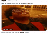 @Slinger0_0 Me at the front row of Oppenheimer II GIF ALT 6:52 PM Jul 20, 2023 12.9K Views .