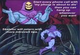 Start every phone call with 'my phone is about to die' then you can hang up whenever you want Skeletor will return with more introvert tips.