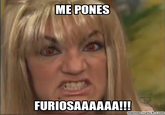 ME PONES FURIOSAAAAAA!!! memecrunch.com