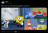 Clint @clintmdev What was your favorite Spongebob moment? 9:10 PM Jul 18, 2023 1.3M Views 0 0-