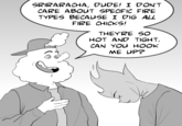 SRIRARACHA, DUDE! I DON'T CARE ABOUT SPECIFIC FIRE TYPES BECAUSE I DIG ALL FIRE CHICKS! THEY'RE SO HOT AND TIGHT. CAN YOU HOOK ME UP?