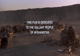 THIS FILM IS DEDICATED TO THE GALLANT PEOPLE OF AFGHANISTAN