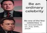 Be an ordinary celebrity Be one of the few celebrities to be assasinated on July 20th, 2024