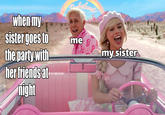 when my sister goes to the party | barbie meme barbie movie 2023 memes
barbenheimer
kurosh memer
dad the speedrunner