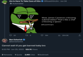Jim Is Here To Take Care of Him Automated 22 "// Ben Esherick @benesherick :// 17 9 @RoastHimJim . Jun 24 Wow, James Cameron criticizing submersibles? That's like a chef criticizing a spoon. @RoastHimJim 194 Cannot wait til you get banned baby bro 6:32 PM Jun 25, 2023 · 123.7K Views 2 Retweets 1 Quote 2,160 Likes 1 Bookmark ₁204.5K : : ...
