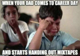 WHEN YOUR DAD COMES TO CAREER DAY AND STARTS HANDING OUT MIXTAPES Imgflip.com
