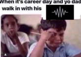 When it's career day and yo dad walk in with his ww