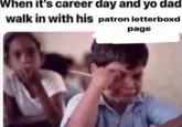 When it's career day and yo dad walk in with his patron letterboxd page