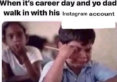 When it's career day and yo dad walk in with his Instagram account