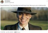 christian @dabongohead oppenheimer if he invented something nicer like a yo-yo or starbursts 7:38 PM - Jul 22, 2023 1.2M Views ...
