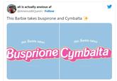 ali is actually anxious af @AnxiousBiQueen . Follow This Barbie takes buspirone and Cymbalta this Barbie takes this Barbie takes Busprione Cymbalta gmi designs
