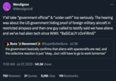 Wendigoon @Wendigoon8 Y'all take "government official" & "under oath" too seriously. The hearing was about the US government hiding proof of foreign military aircraft in restricted airspace and then one guy called to testify said we have aliens and we've had alien tech since WWII. "BaSiCaLIY cOnFiRmS" Buns+Reconnect+ @SuperButterBuns • Jul 26 the government basically confirms that aliens with spacecrafts are real, and the collective reaction is just "okay....but I still have to go to work tomorrow" 11:52 AM. Jul 27, 2023 141.5K Views 750 Retweets 21 Quotes 6,166 Likes 119 Bookmarks