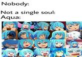 Nobody: Not a single soul: Aqua: se (0. CO intryBeing.com