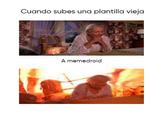 Cuando subes una plantilla vieja A memedroid