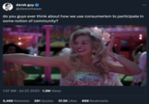 derek guy @dieworkwear do you guys ever think about how we use consumerism to participate in some notion of community? 1:37 AM. Jul 27, 2023 · 1.3M Views 3,488 Retweets 281 Quotes 37.2K Likes 888 Bookmarks 225