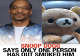 A Daft SCHAL ME!! SNOOP DOGG SAYS ONLY ONE PERSON HAS OUT SMOKED HIM