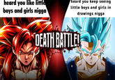 heard you like little boys and girls n---- heard you keep seeing little boys and girls in drawings n---- DEATH BATTLE!