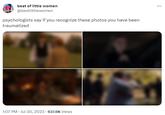 best of little women @bestlittlewomen psychologists say if you recognize these photos you have been traumatized 1:07 PM - Jul 30, 2023-637.6K Views ...
