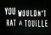 Wouldnt you rat a touille would you | /r/memes YOU WOULDN'T RAT A TOUILLE