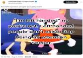 wild (tiktok) screenshots @wildtiktokss Are left handed people actually real? Tik Tok @theguymandudebro "I'm left handed" no you're not. Left handed people don't exist. Stop being an attention seeker. 12:45 PM - Aug 1, 2023-658.1K Views Subscribe @garomlesbian