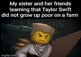 My sister and her friends learning that Taylor Swift did not grow up poor on a farm imgflip.com