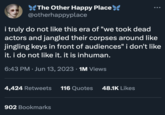 The Other Happy Place @otherhappyplace i truly do not like this era of "we took dead actors and jangled their corpses around like jingling keys in front of audiences" i don't like it. i do not like it. it is inhuman. 6:43 PM Jun 13, 2023 · 1M Views 4,424 Retweets 116 Quotes 48.1K Likes 902 Bookmarks