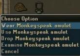 Choose Option Wear Monkeyspeak amulet Use Monkeyspeak amulet Drop Monkey speak amulet Examine Monkeyspeak amulet Cancel