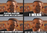 MAM CO AND CON TWO REA CON 100 PLAYING D&D DID NOT MAKE ME A SATANIST IGHSOMEMORE PUS I MEAN SIGHSOMEMORE AND CON TWO HEA FARBLIST MAN PUG AND AND I DID BECOME A SATANIST BUT NOT BECAUSE I PLAYED D&D