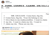 Aetius @AetiusRF W YORK COUNTY CLERK 08/01/2 IO. 106 1 MR. GIULIANI: Come here, b-------. 2 Come here, b-------. Your t--- belong to me. 3 Give them to me (indiscernible). I want to claim 4 my t---. I want to claim my t---. I want to 5 claim my t---. These are my t---. ... AlphaFox @Alphafox78 Aug 1 What do you want to tell her? Page