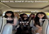 Uber XL ENFP Party Delivery INFJ INTJ ΕΝΤΡ ISFP INFP