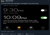 Jack Corbett @jackcorrbit no more notes app apologies. apologize in the Clock App Alarm, every day 9:30PM Alarm, every day 10:09PM I am so sorry for all that Stuff that I did, I'm a good person that's why i'm posting this World Clock 12:10 PM. Sep 6, 2022 ✪ Alarm Stopwatch 794 Retweets 13 Quotes 21.3K Likes 142 Bookmarks ♡ Timer :