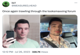 RAY @MEASURED_HEAD Once again trawling through the looksmaxxing forum 12:12 PM. Jul 26, 2023 328.7K Views