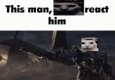 This man, him react